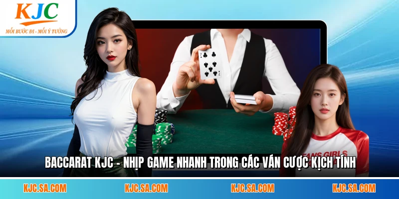 Baccarat KJC - Nhịp Game Nhanh Trong Các Ván Cược Kịch Tính