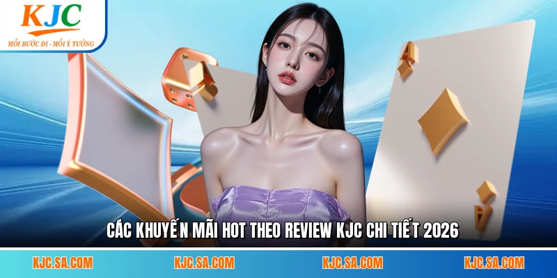 Các khuyến mãi hot theo review KJC chi tiết 2026