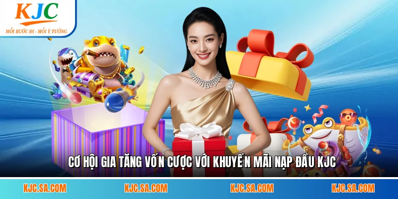 Cơ hội gia tăng vốn cược với khuyến mãi nạp đầu KJC