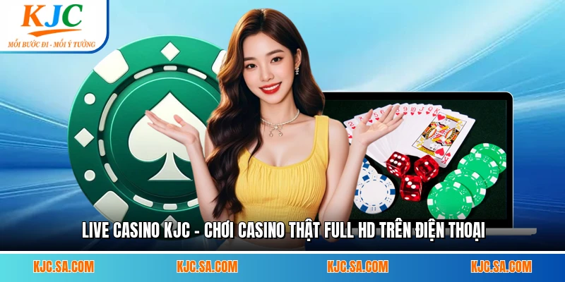 Live Casino KJC - Chơi Casino Thật Full HD Trên Điện Thoại