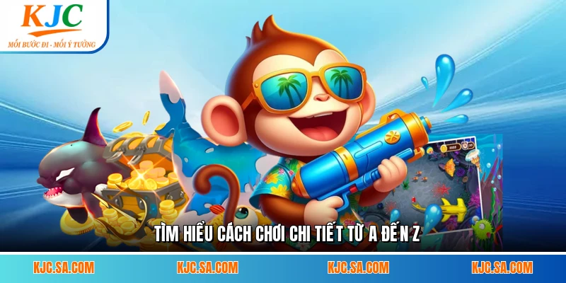 Tìm hiểu cách chơi chi tiết từ A đến Z