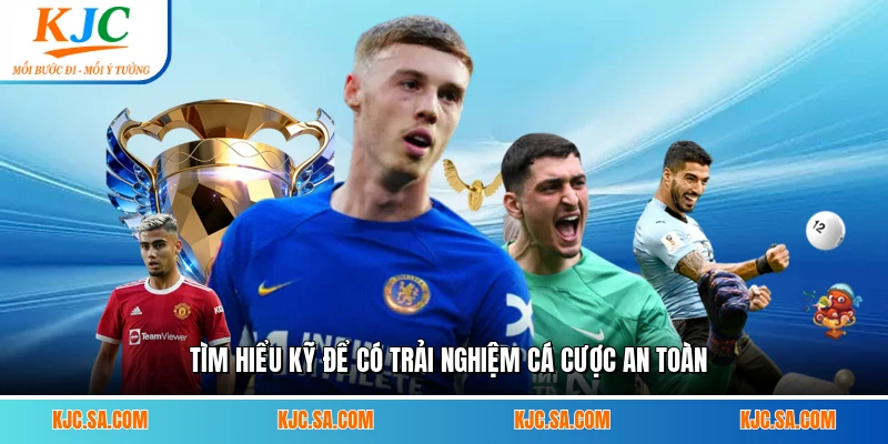 Tìm hiểu kỹ để có trải nghiệm cá cược an toàn